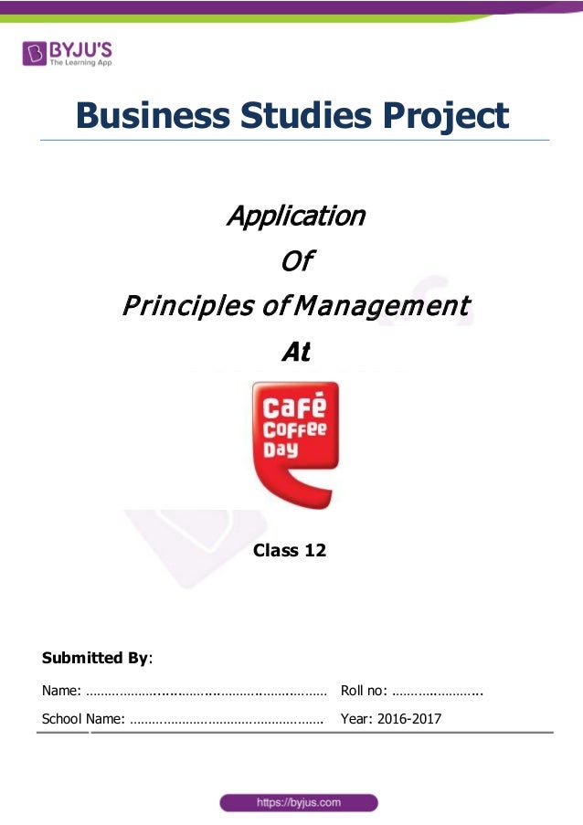 Business Studies Project
Application
Of
Principles of Management
Class 12
Submitted By:
Name: ……………….......……....………..……..……… Roll no: .………..………...
School Name: ……………………………………………. Year: 2016-2017
 