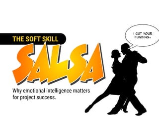 i cut your
funding.
Why emotional intelligence matters
for project success.
THE SOFT SKILL
 