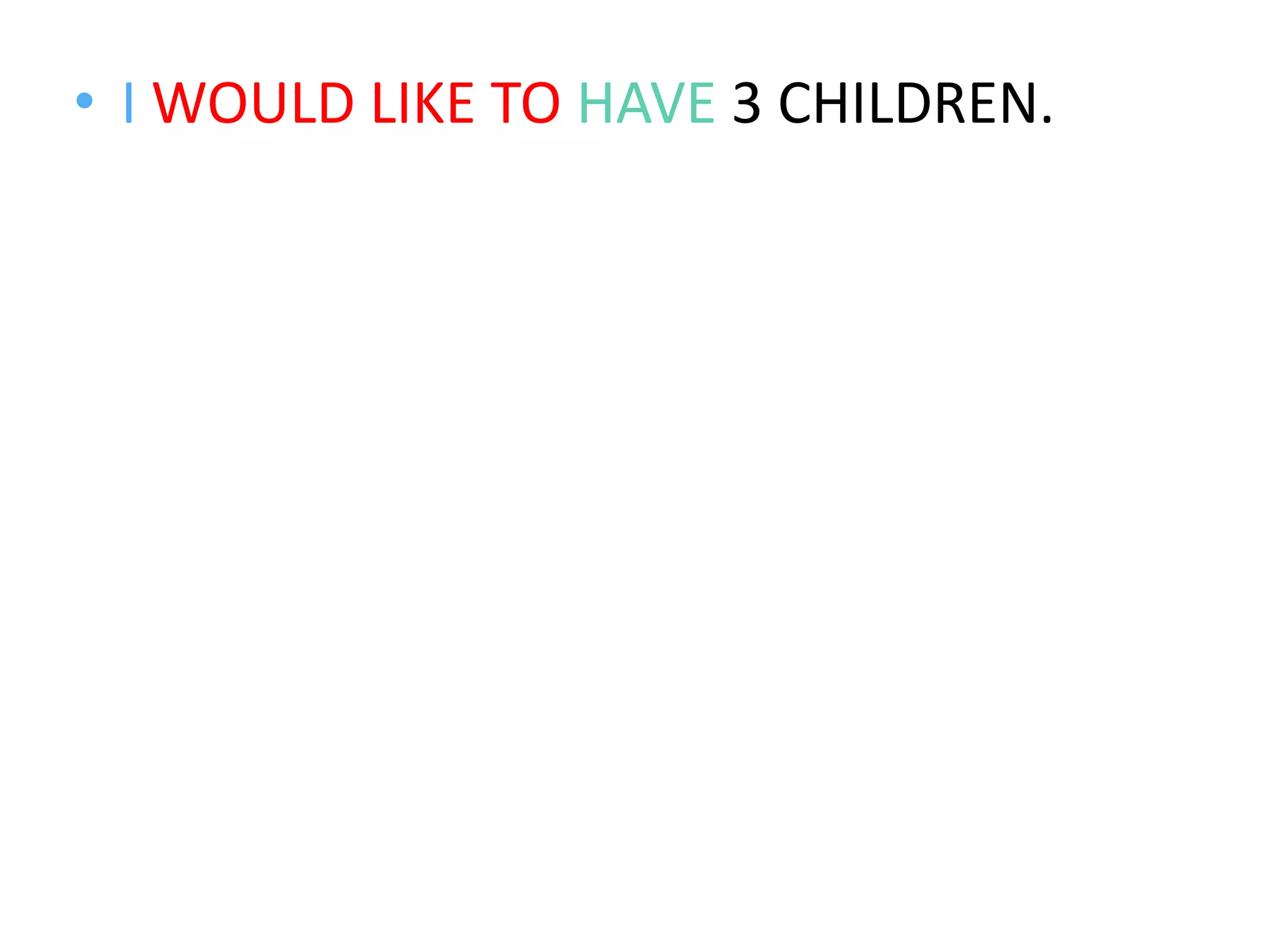 • I WOULD LIKE TO HAVE 3 CHILDREN.
 