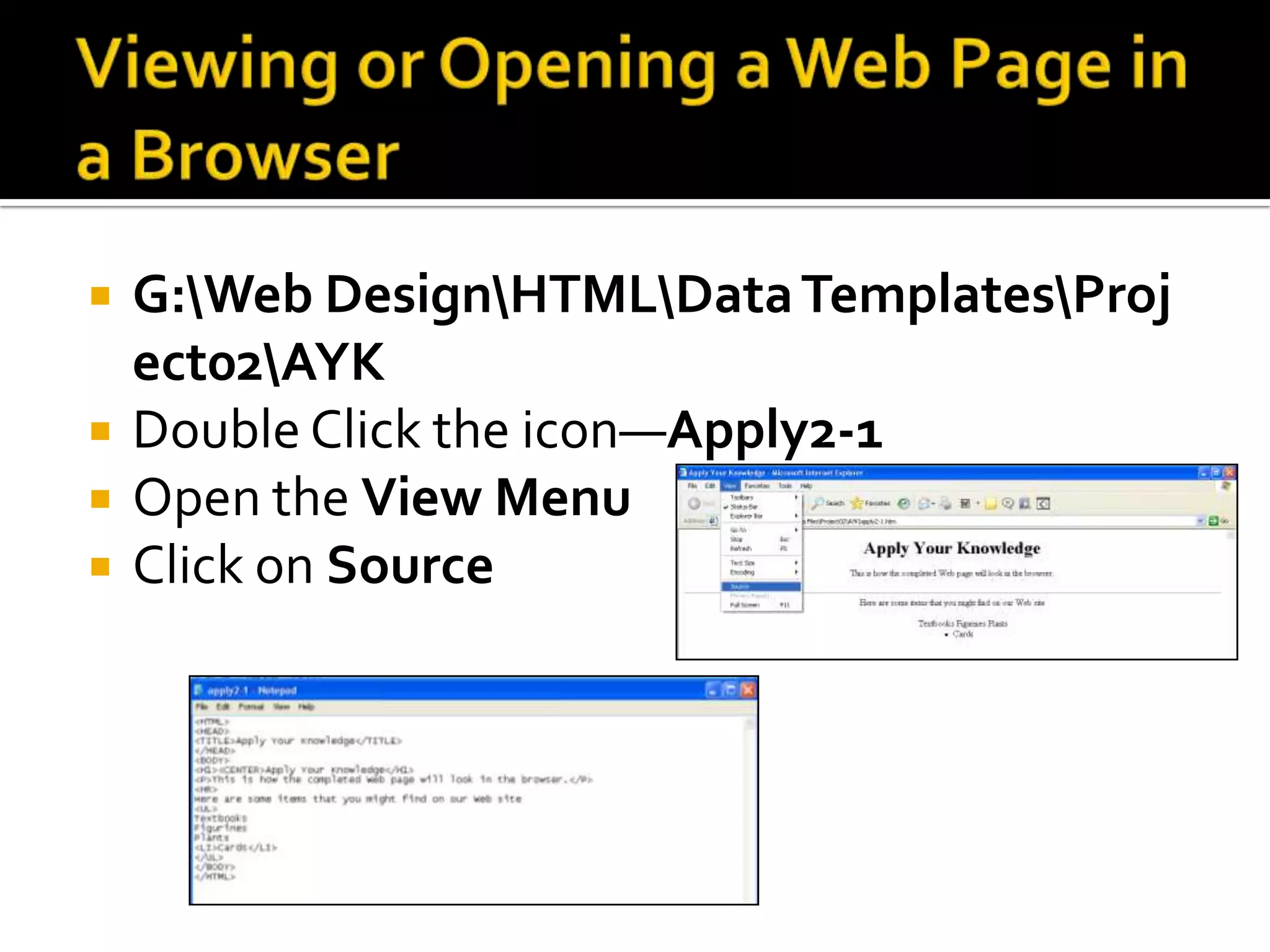 Viewing or Opening a Web Page in a BrowserG:\Web Design\HTML\Data Templates\Project02\AYKDouble Click the icon—Apply2-1Open the View MenuClick on Source