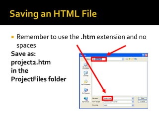 Saving an HTML FileRemember to use the .htm extension and no spacesSave as:  project2.htm in theProjectFiles folder