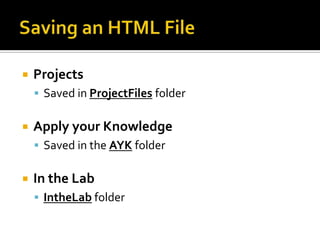 Saving an HTML FileProjectsSaved in ProjectFiles folderApply your KnowledgeSaved in the AYK folderIn the LabIntheLab folder