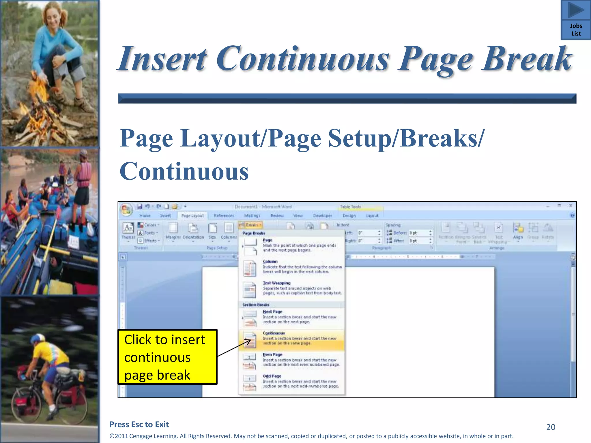 Insert Continuous Page Break 
Page Layout/Page Setup/Breaks/ 
Continuous 
Press Esc to Exit 
©2011 Cengage Learning. All Rights Reserved. May not be scanned, copied or duplicated, or posted to a publicly accessible website, in whole or in part. 
20 
Click to insert 
continuous 
page break 
Jobs 
List 
 
