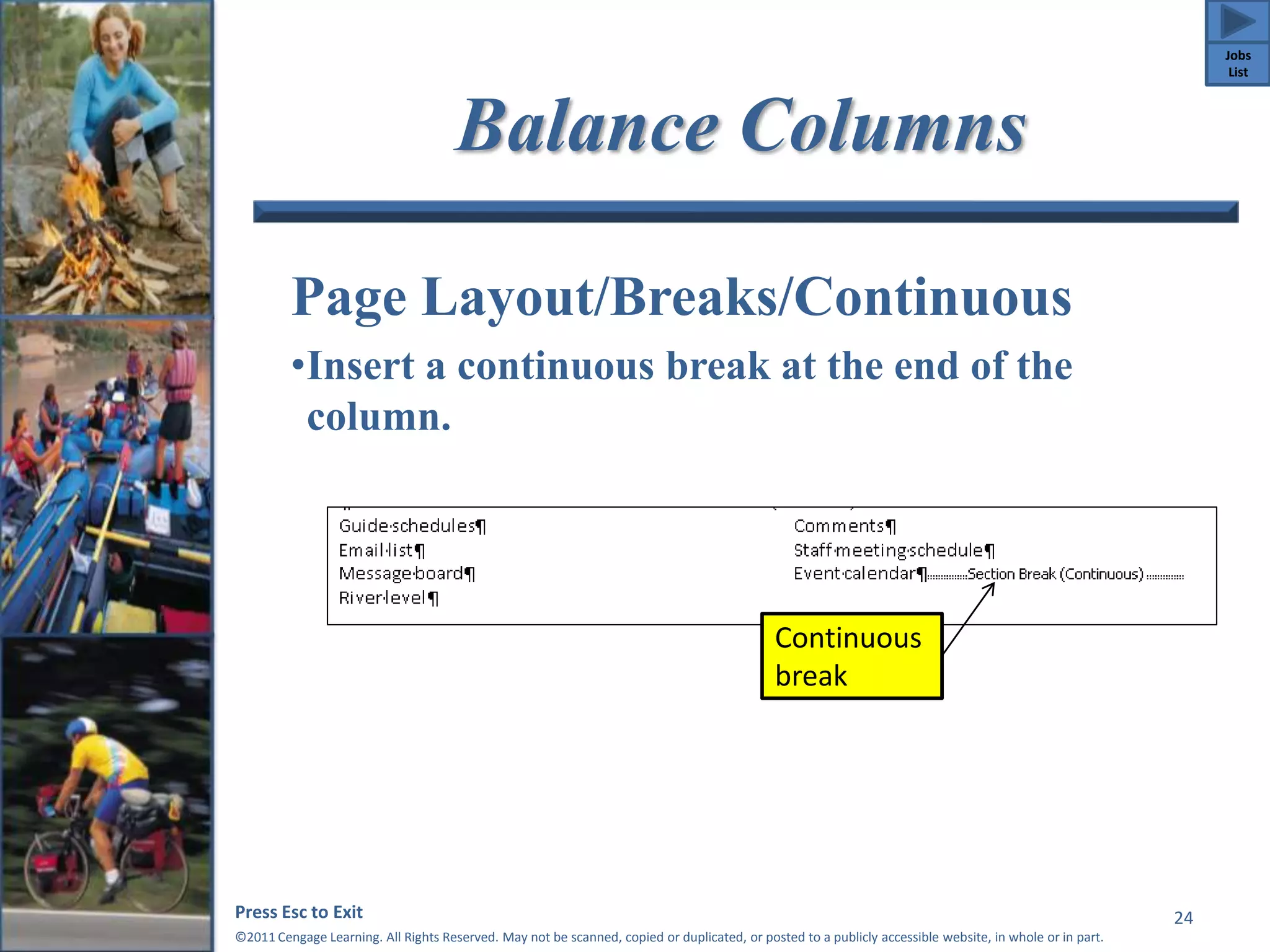 Balance Columns 
Page Layout/Breaks/Continuous 
•Insert a continuous break at the end of the 
column. 
Press Esc to Exit 
©2011 Cengage Learning. All Rights Reserved. May not be scanned, copied or duplicated, or posted to a publicly accessible website, in whole or in part. 
24 
Continuous 
break 
Jobs 
List 
 