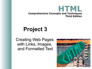 Project 3 Creating Web Pages  with Links, Images,  and Formatted Text 