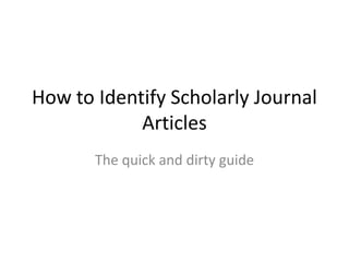 How to Identify Scholarly Journal Articles The quick and dirty guide 