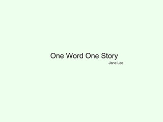 One Word One Story
Jane Lee
 