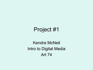 Project #1

    Kendra McNeil
Intro to Digital Media
        Art 74
 