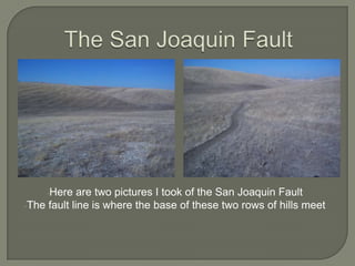 The San Joaquin FaultHere are two pictures I took of the San Joaquin Fault