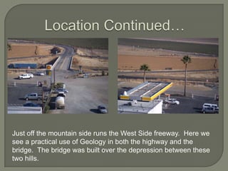 Location Continued…Just off the mountain side runs the West Side freeway.  Here we see a practical use of Geology in both the highway and the bridge.  The bridge was built over the depression between these two hills.