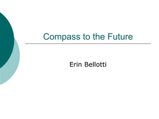 Compass to the Future


      Erin Bellotti
 
