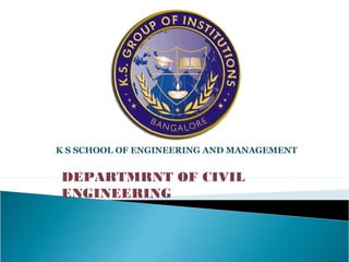 K S SCHOOL OF ENGINEERING AND MANAGEMENT


DEPARTMRNT OF CIVIL
ENGINEERING
 