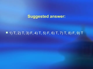 Suggested answer:
 1) T, 2) T, 3) F, 4) T, 5) F, 6) T, 7) T, 8) F, 9) T
 