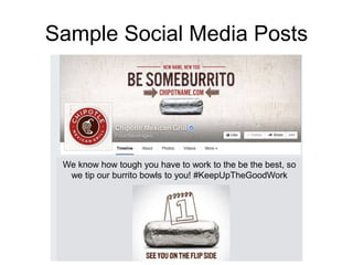 Sample Social Media Posts
We know how tough you have to work to the be the best, so
we tip our burrito bowls to you! #KeepUpTheGoodWork
 