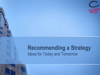 Recommending a Strategy
Ideas for Today and Tomorrow
 