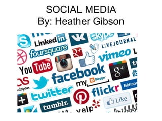 SOCIAL MEDIA
By: Heather Gibson
 