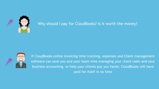 If	CloudBooks	online	invoicing	time	tracking,	expenses	and	Client	management
software	can	save	you	and	your	team	time	managing	your	client	tasks	and	your
business	accounting,	or	help	your	clients	pay	you	faster,	CloudBooks	will	have
paid	for	itself	in	no	time
Why	should	I	pay	for	CloudBooks?	Is	it	worth	the	money?
 