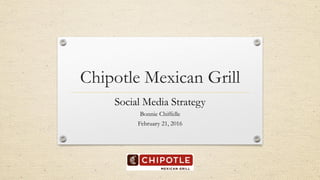 Chipotle Mexican Grill
Social Media Strategy
Bonnie Chiffelle
February 21, 2016
 