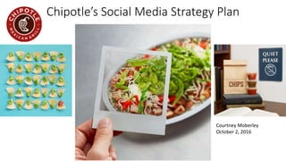 Chipotle’s Social Media Strategy Plan
Courtney Moberley
October 2, 2016
 