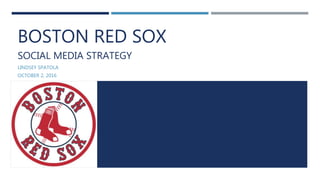 BOSTON RED SOX
SOCIAL MEDIA STRATEGY
LINDSEY SPATOLA
OCTOBER 2, 2016
 