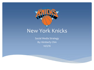 New York Knicks
Social Media Strategy
By: Kimberly Chin
10/2/16
 