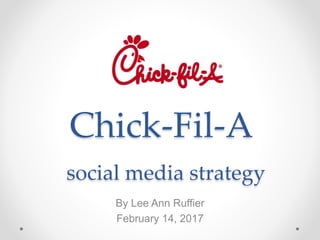 Chick-Fil-A
social media strategy
By Lee Ann Ruffier
February 14, 2017
 