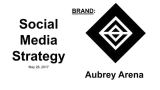 Social
Media
Strategy
Aubrey Arena
May 28, 2017
BRAND:
 