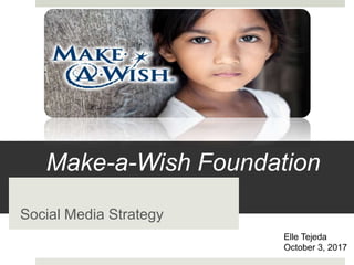 Make-a-Wish Foundation
Social Media Strategy
Elle Tejeda
October 3, 2017
 