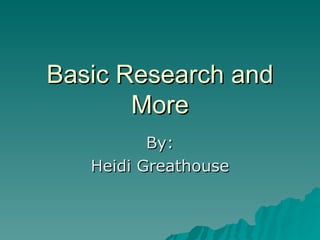 Basic Research and More By: Heidi Greathouse 