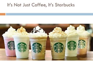 It’s Not Just Coffee, It’s Starbucks
 