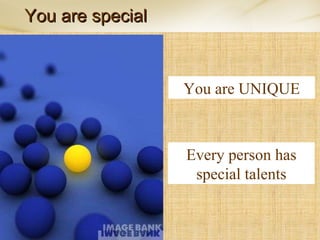 You are special Every person has special talents You are UNIQUE 