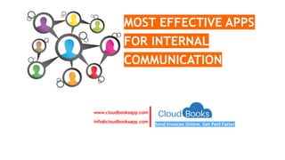 MOST	EFFECTIVE	APPS
FOR	INTERNAL
COMMUNICATION
Send	Invoices	Online.	Get	Paid	Faster
www.cloudbooksapp.com
info@cloudbooksapp.com
 