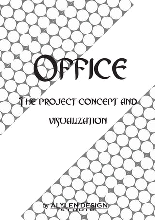 Office
The project concept and
     visualization




    by ALYLEN DESIGN
        S T U D I O
 