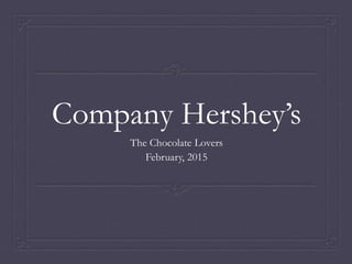 Company Hershey’s
The Chocolate Lovers
February, 2015
 