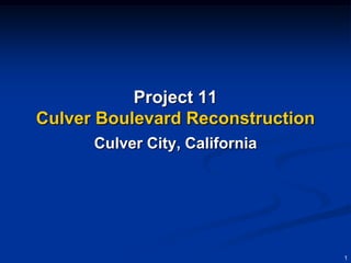Project 11
Culver Boulevard Reconstruction
      Culver City, California




                                  1
 