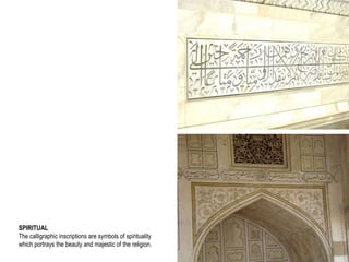 SPIRITUAL
The calligraphic inscriptions are symbols of spirituality
which portrays the beauty and majestic of the religion.
 