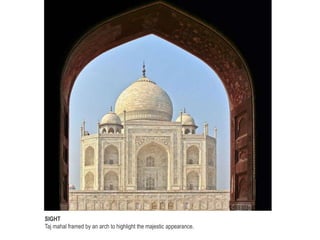 SIGHT
Taj mahal framed by an arch to highlight the majestic appearance.
 