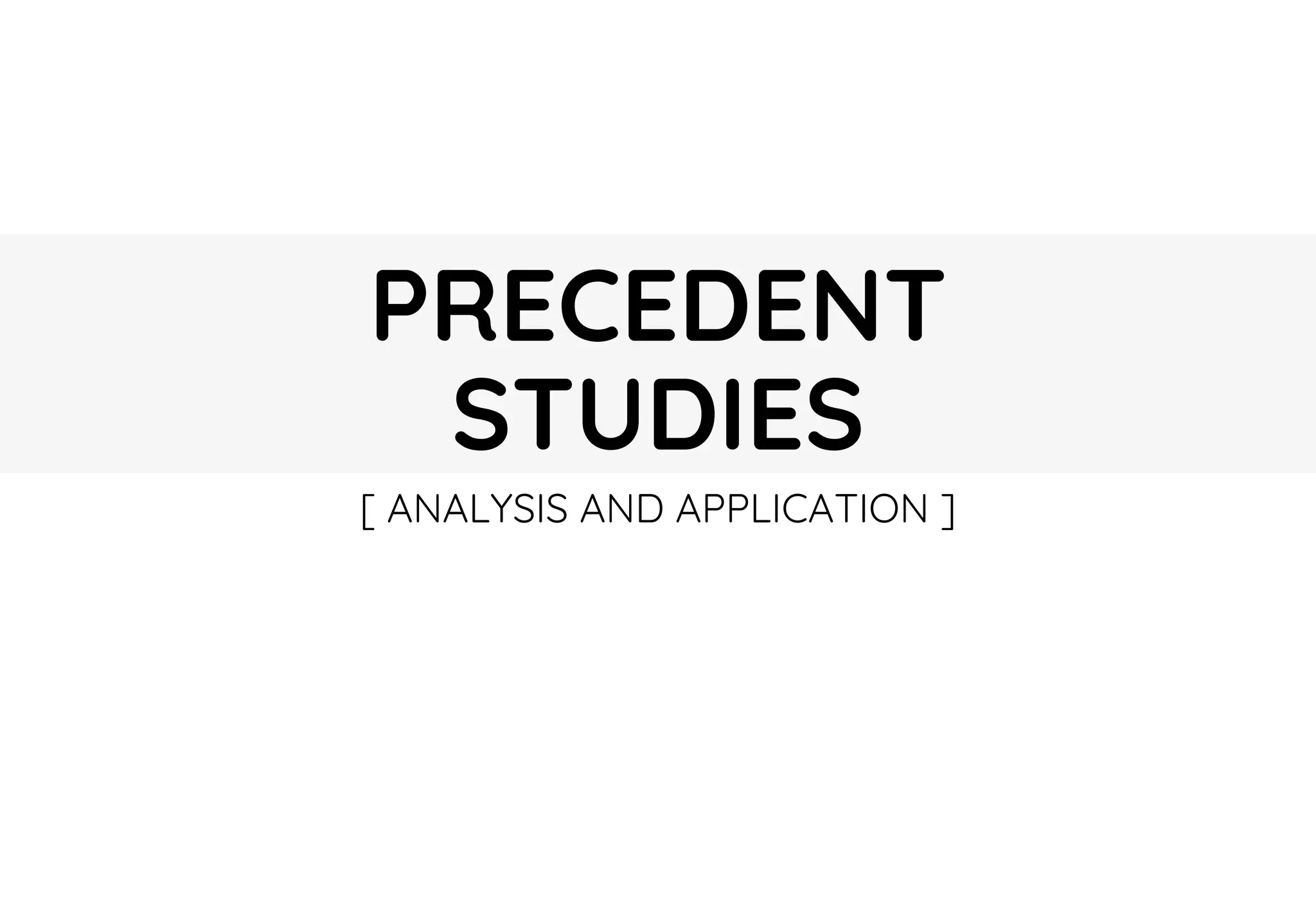 PRECEDENT
STUDIES
[ ANALYSIS AND APPLICATION ]
 