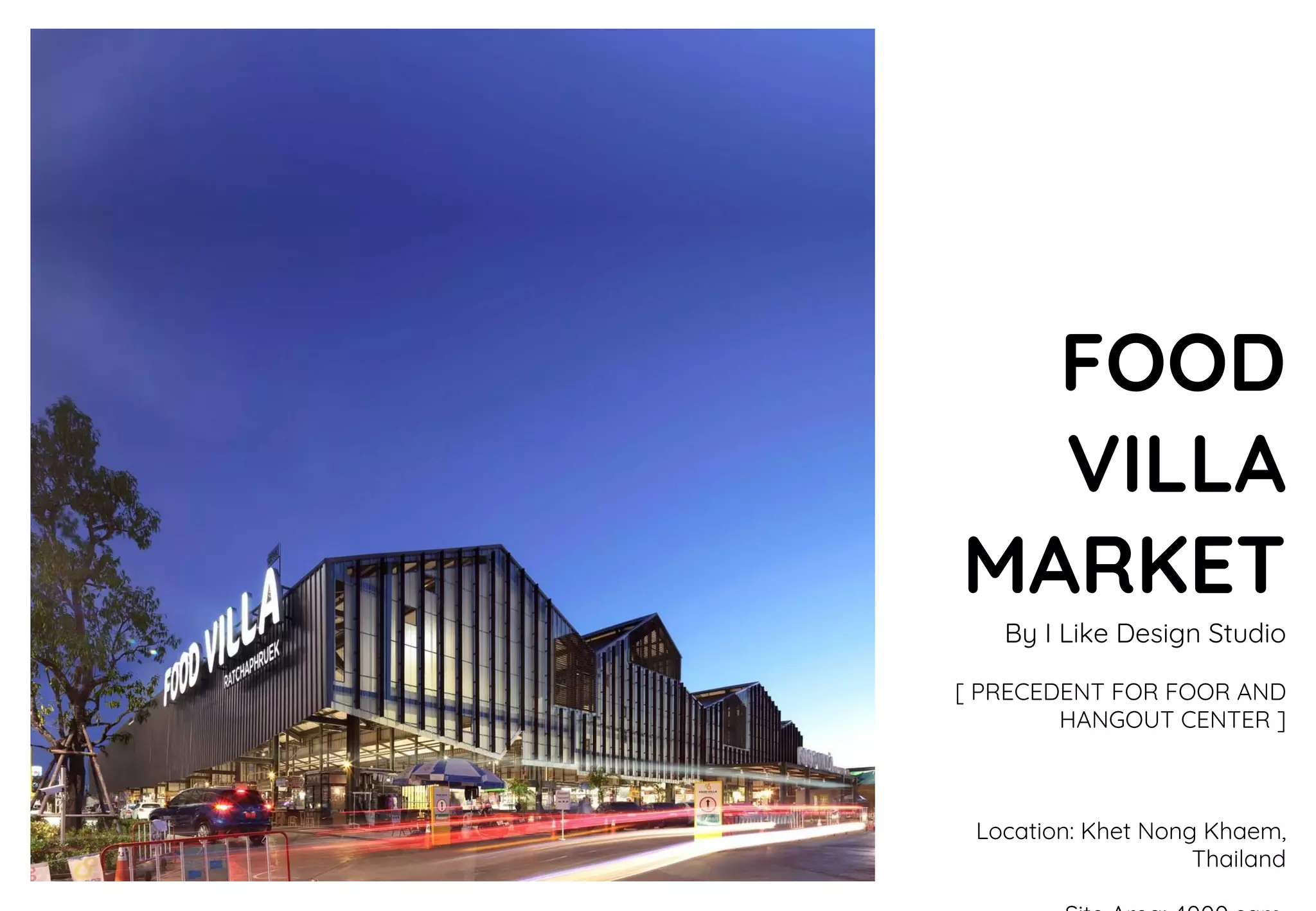 FOOD
VILLA
MARKET
By I Like Design Studio
[ PRECEDENT FOR FOOR AND
HANGOUT CENTER ]
Location: Khet Nong Khaem,
Thailand
 