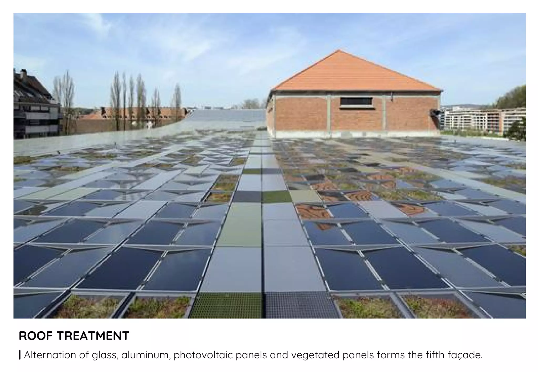 ROOF TREATMENT
| Alternation of glass, aluminum, photovoltaic panels and vegetated panels forms the fifth façade.
 