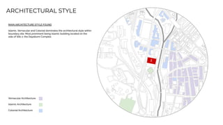 ARCHITECTURAL STYLE
MAIN ARCHITECTURE STYLE FOUND
Islamic, Vernacular and Colonial dominates the architectural style within
boundary site. Most prominent being Islamic building located on the
side of Site 2, the Dayabumi Complex.
Vernacular Architecture
Islamic Architecture
Colonial Architecture
2
 