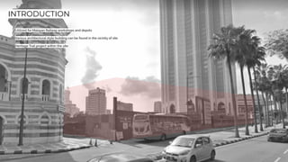 INTRODUCTION
Utilized for Malayan Railway workshops and depots
Various architectural style building can be found in the vicinity of site
Heritage Trail project within the site
 