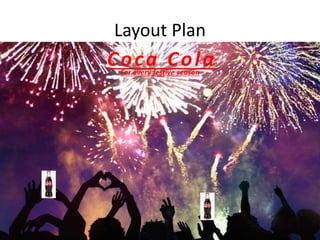 Layout Plan
Coca Cola
For every festive season
 