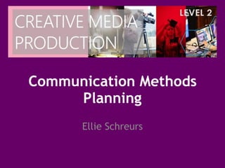 Communication Methods
Planning
Ellie Schreurs
 