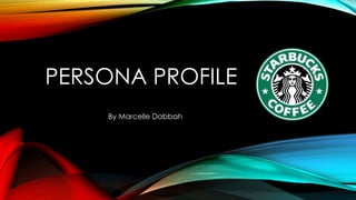 PERSONA PROFILE
By Marcelle Dabbah
 
