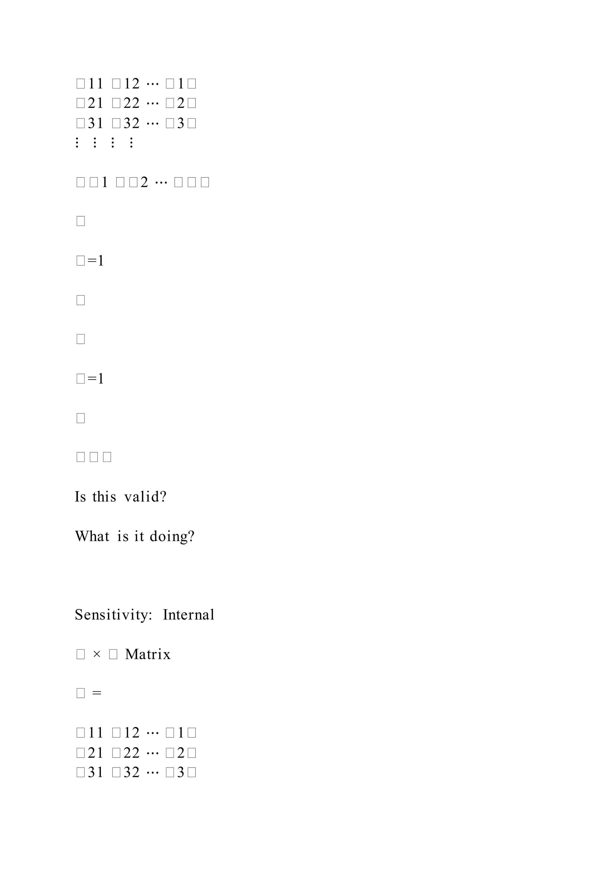 �11 �12 ⋯ �1�
�21 �22 ⋯ �2�
�31 �32 ⋯ �3�
⋮ ⋮ ⋮ ⋮
��1 ��2 ⋯ ���
�
�=1
�
�
�=1
�
���
Is this valid?
What is it doing?
Sensitivity: Internal
� × � Matrix
� =
�11 �12 ⋯ �1�
�21 �22 ⋯ �2�
�31 �32 ⋯ �3�
 