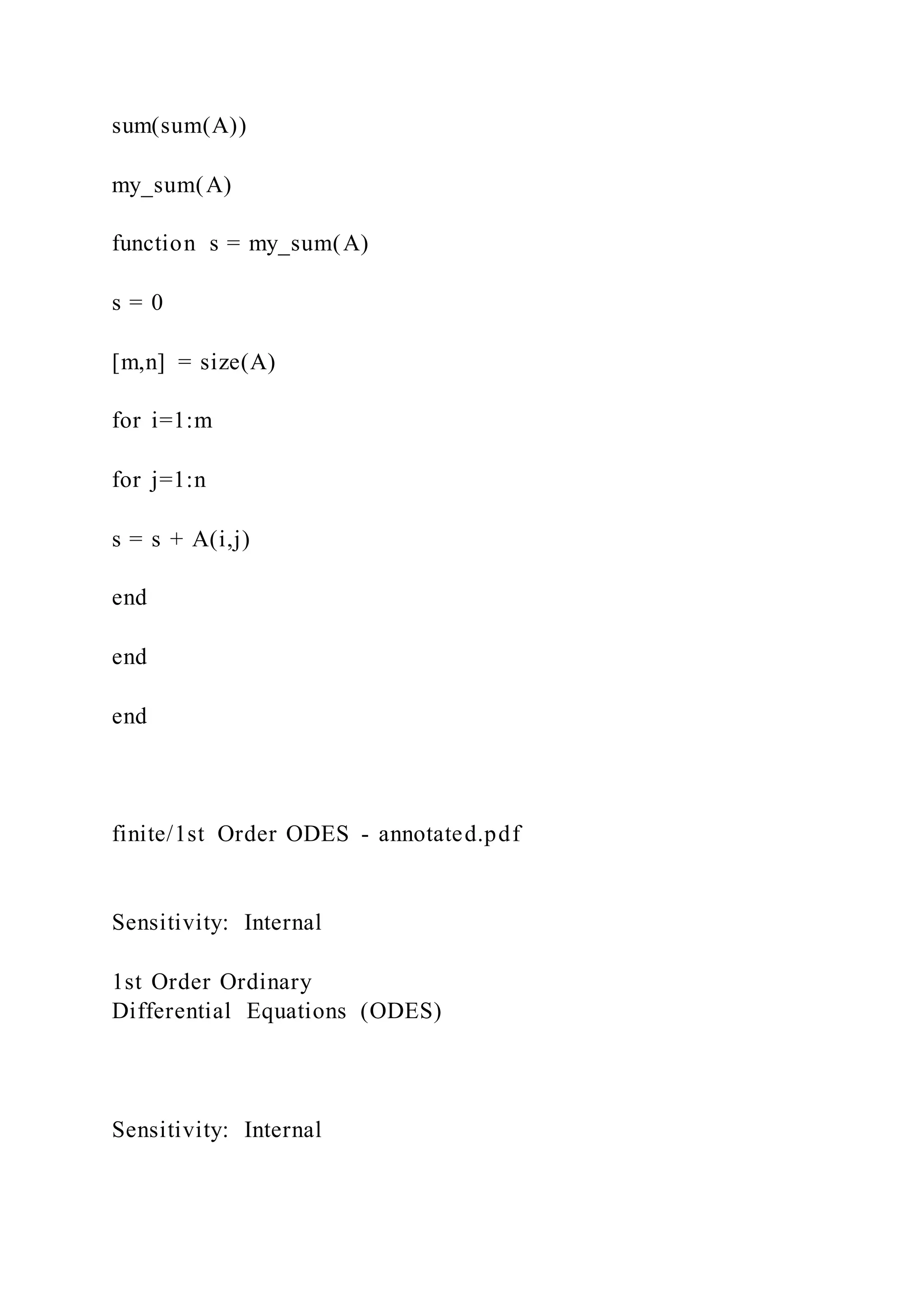 sum(sum(A))
my_sum(A)
function s = my_sum(A)
s = 0
[m,n] = size(A)
for i=1:m
for j=1:n
s = s + A(i,j)
end
end
end
finite/1st Order ODES - annotated.pdf
Sensitivity: Internal
1st Order Ordinary
Differential Equations (ODES)
Sensitivity: Internal
 