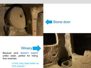 Stone door
Winery
Because wine doesn’t expire
unlike water, perfect for hiding
from enemies.
In fact, they taste better as
time passes !
 