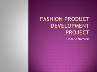 Fashion Product DevelopmentProject Linda Santamaria 