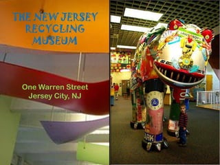 THE NEW JERSEY
  RECYCLING
    MUSEUM



 One Warren Street
  Jersey City, NJ
 
